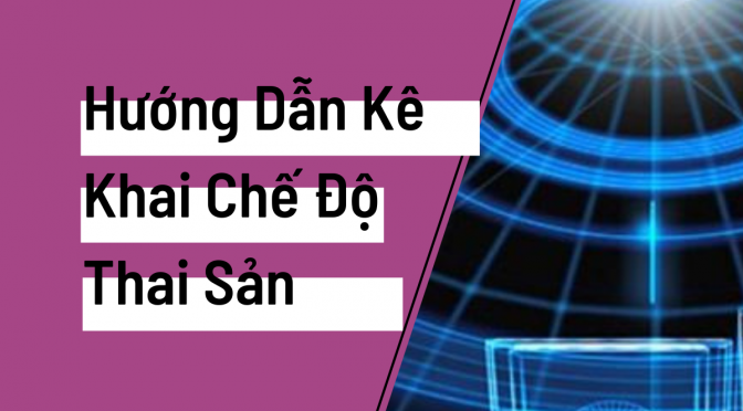 Hướng Dẫn Kê Khai Chế Độ Thai Sản Trên Phần Mềm BHXH VNPT