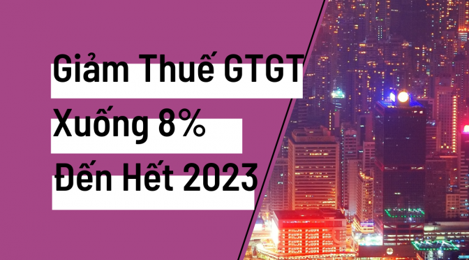 Chính Phủ Đồng Ý Đề Xuất Giảm Thuế GTGT Xuống 8% Đến Hết Năm 2023