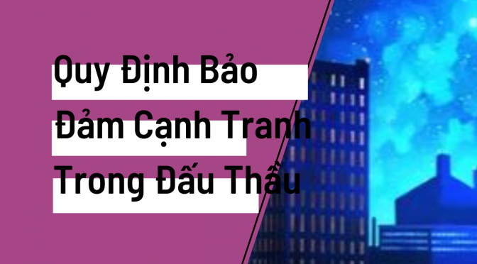 Quy Định Bảo Đảm Cạnh Tranh Trong Đấu Thầu 2023