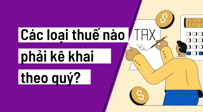 Câu hỏi: Các loại thuế nào phải kê khai theo quý? Thủ tục kê khai thế nào?