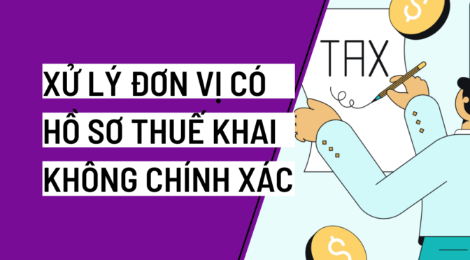 Câu hỏi: Xử lý đơn vị có hồ sơ thuế khai không chính xác tại trụ sở cơ quan thuế như thế nào?