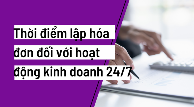 Câu hỏi: Thời điểm lập hóa đơn đối với hoạt động kinh doanh 24/7